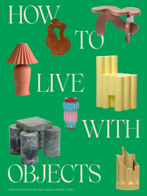 How to Live with Objects (A Guide to More Meaningful Interiors) by Monica Khemsurov, Jill Singer, 9780593235041