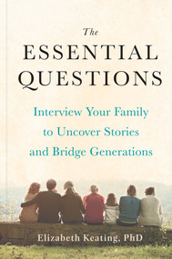 The Essential Questions (Interview Your Family to Uncover Stories and Bridge Generations) by Elizabeth Keating, Ph.D., 9780593420928