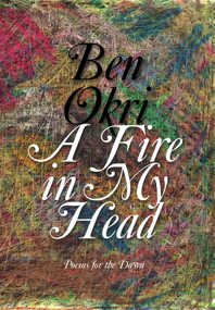 A Fire in My Head (Poems for the Dawn) by Ben Okri, 9781635423082