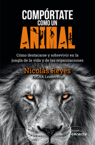 Compórtate como un animal / Behave Like an Animal (Liderazgo) (Spanish Edition) by Nicolas Reyes, 9786073195164