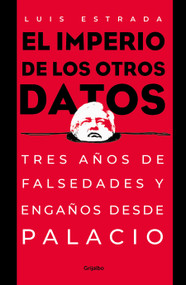 El imperio de los otros datos: Tres años de falsedades y engaños desde Palacio / The Empire of the Other Data (Spanish Edition) by Luis Estrada, 9786073812108