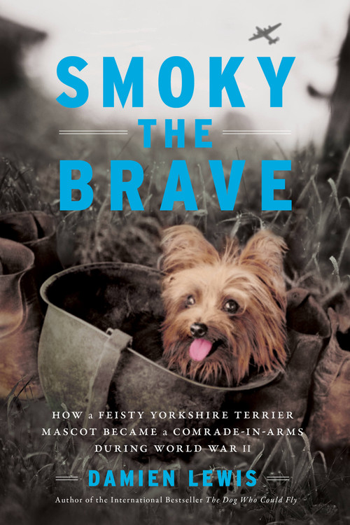 Smoky the Brave (How a Feisty Yorkshire Terrier Mascot Became a Comrade-in-Arms during World War II) by Damien Lewis, 9780306922541