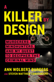 A Killer by Design (Murderers, Mindhunters, and My Quest to Decipher the Criminal Mind) - 9780306924873 by Ann Wolbert Burgess, Steven Matthew Constantine, 9780306924873