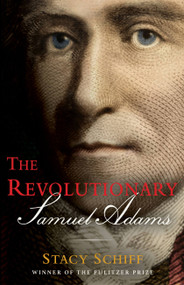 The Revolutionary: Samuel Adams by Stacy Schiff, 9780316441117