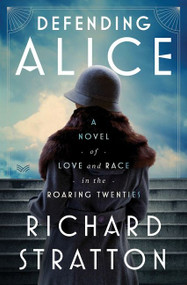 Defending Alice (A Novel of Love and Race in the Roaring Twenties) by Richard Stratton, 9780063115460