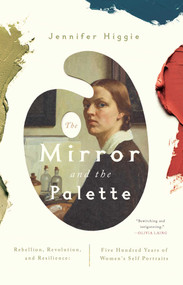 The Mirror and the Palette (Rebellion, Revolution, and Resilience: Five Hundred Years of Women's Self Portraits) - 9781639362936 by Jennifer Higgie, 9781639362936