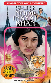 Choose Your Own Adventure Spies: Noor Inayat Khan by Rana Tahir, Mia Mari Overgaard, Laurence Peguy, 9781937133375