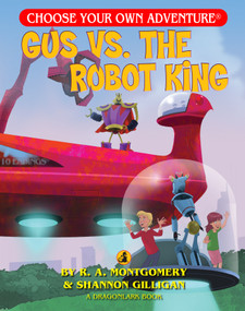 Gus Vs. The Robot King by R.A. Montgomery, Shannon Gilligan, Keith Newton, 9781937133443