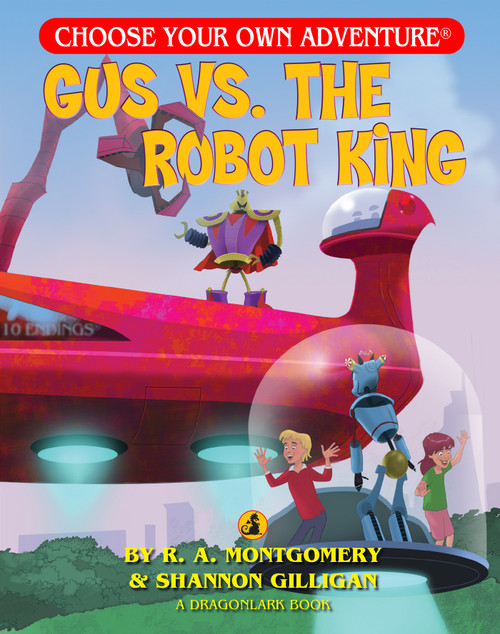 Gus Vs. The Robot King by R.A. Montgomery, Shannon Gilligan, Keith Newton, 9781937133443