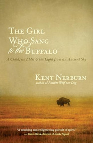 The Girl Who Sang to the Buffalo (A Child, an Elder, and the Light from an Ancient Sky) by Kent Nerburn, 9781608680153