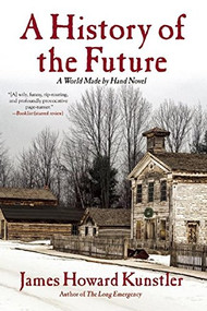 A History of the Future (A World Made By Hand Novel) by James Howard Kunstler, 9780802123725