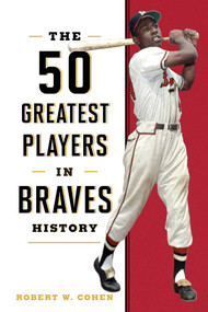 50 Greatest Players in Braves History by Robert W. Cohen, 9781493071128
