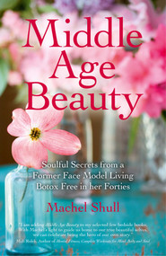 Middle Age Beauty (Soulful Secrets from a Former Face Model Living Botox Free in her Forties) by Machel Shull, 9781780995748