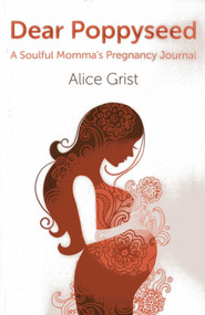 Dear Poppyseed (A Soulful Momma's Pregnancy Journal) by Alice Grist, 9781780996479