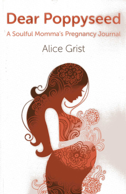 Dear Poppyseed (A Soulful Momma's Pregnancy Journal) by Alice Grist, 9781780996479