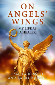 On Angels' Wings (My Life as a Healer) by Pamela Russell, Barry Russell, 9781780996790