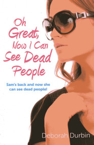 Oh Great, Now I Can See Dead People (Sam's Back and Now She Can See Dead People!) by Deborah Durbin, 9781780999791
