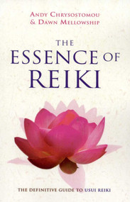 The Essence of Reiki (The Definitive Guide to Usui Reiki) by Dawn Mellowship, Andy Chrysostomou, 9781846940996
