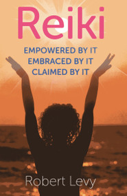 Reiki (Empowered By It, Embraced By It, Claimed By It) by Robert Levy, 9781782790655