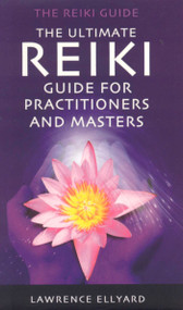 The Ultimate Reiki Guide for Practitioners and Masters by Lawrence Ellyard, 9781905047482