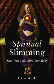 Spiritual Slimming (Slim Your Life, Slim Your Body) by Lara Wells, 9781846943232