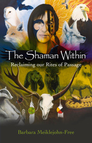 The Shaman Within (Reclaiming our Rites of Passage) by Barbara Meiklejohn-Free, 9781782793052