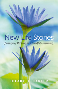 New Life Stories (Journeys of Recovery in a Mindful Community) by Hilary H. Carter, 9781782796633