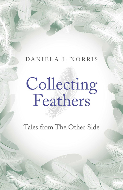 Collecting Feathers (Tales From The Other Side) by Daniela I. Norris, 9781782796718