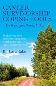 Cancer Survivorship Coping Tools - We'll Get you Through This (Tools for Cancer's Emotional Pain From a Melanoma and Breast Cancer Survivor) by Barbara Tako, 9781782797753