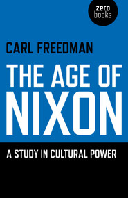 The Age of Nixon (A Study in Cultural Power) by Carl Freedman, 9781846949432