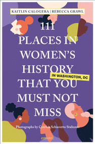 111 Places in Women's History in Washington DC That You Must Not Miss - 9783740815905 by Kaitlin Calogera, Rebecca Grawl, Cynthia Schiavetto Staliunas, 9783740815905