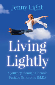 Living Lightly (A Journey Through Chronic Fatigue Syndrome (M.E.)) by Jenny Light, 9781785351396