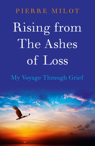 Rising from the Ashes of Loss (My Voyage Through Grief) by Pierre Milot, 9781785351518
