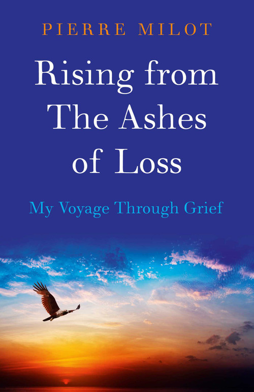 Rising from the Ashes of Loss (My Voyage Through Grief) by Pierre Milot, 9781785351518