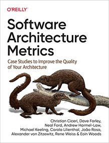 Software Architecture Metrics (Case Studies to Improve the Quality of Your Architecture) by Christian Ciceri, Dave Farley, Neal Ford, Andrew Harmel-Law, Michael Keeling, Carola Lilienthal, João Rosa, Alexander von Zitzewitz, Rene Weiss, Eoin Woods, 9781098112233