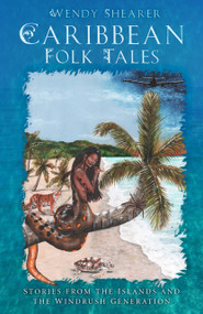 Caribbean Folk Tales (Stories from the Islands and the Windrush Generation) by Wendy Shearer, 9780750994897