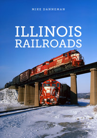 Illinois Railroads by Mike Danneman, 9781398103092