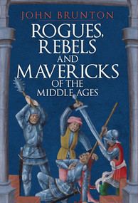 Rogues, Rebels and Mavericks of the Medieval Ages by John Brunton, 9781398104402