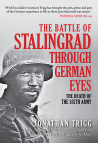 The Battle of Stalingrad Through German Eyes (The Death of the Sixth Army) by Jonathan Trigg, 9781398110717
