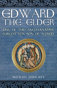 Edward the Elder (King of the Anglo-Saxons, Forgotten Son of Alfred) - 9781398112384 by Michael Key, 9781398112384