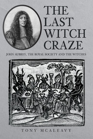 The Last Witch Craze (John Aubrey, the Royal Society and the Witches) by Tony McAleavy, 9781445698427