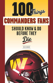 100 Things Commanders Fans Should Know & Do Before They Die by Rick Snider, 9781637271438
