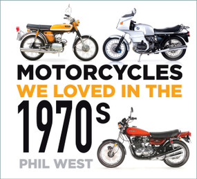 Motorcycles We Loved in the 1970s by Phil West, 9780750996129