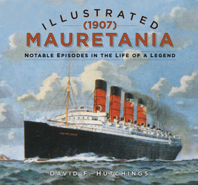 Illustrated Mauretania (1907) (Notable Episodes in the Life of a Legend) by David Hutchings, 9780750997157