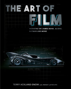 The Art of Film (Working on James Bond, Aliens, Batman and More) by Terry Ackland-Snow, Wendy Laybourn, 9780750997423