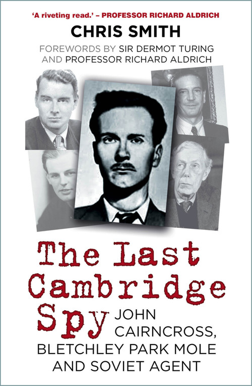 The Last Cambridge Spy (John Cairncross, Bletchley Park Mole and Soviet Agent) by Chris Smith, 9780750998604