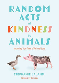 Random Acts of Kindness by Animals (Inspiring True Tales of Animal Love (Animal Stories for Adults, Animal Love Book)) by Stephanie LaLand, 9781684810574