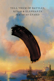 Tell Them of Battles, Kings, and Elephants - 9780811228947 by Mathias Énard, Charlotte Mandell, 9780811228947