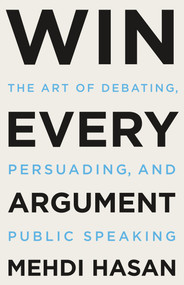 Win Every Argument (The Art of Debating, Persuading, and Public Speaking) by Mehdi Hasan, 9781250853479
