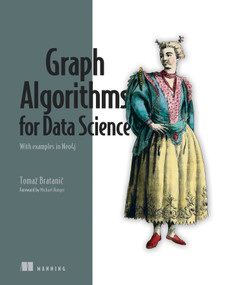 Graph Algorithms for Data Science (With examples in Neo4j) by Tomaž Bratanic, 9781617299469